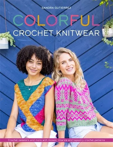 Colorful Crochet Knitwear: Crochet sweaters and more with mosaic, intarsia and tapestry crochet patterns