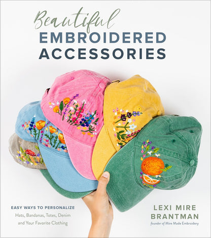 Beautiful Embroidered Accessories : Easy Ways to Personalize Hats, Bandanas, Totes, Denim and Your Favorite Clothing