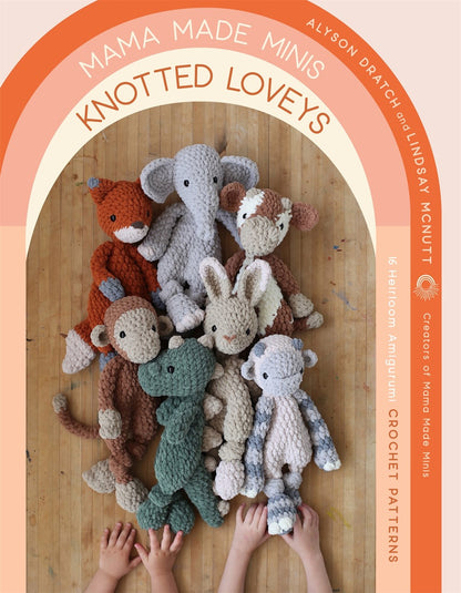 Mama Made Minis Knotted Loveys: 16 Heirloom Amigurumi Crochet Patterns