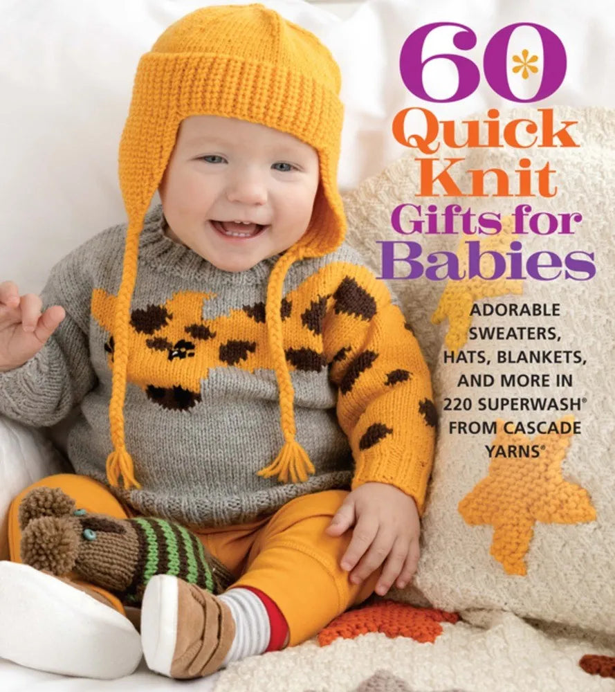 60 Quick Knit Gifts for Babies: Adorable Sweaters, Hats, Blankets, and More in 220 Superwash® from Cascade Yarns